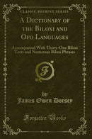 A Dictionary of the Biloxi and Ofo Languages: Accompanied With Thirty-One Biloxi Texts and Numerous Biloxi Phrases (Classic Reprint)