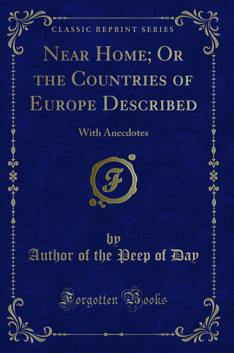 Near Home; Or the Countries of Europe Described: With Anecdotes (Classic Reprint)