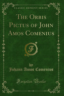 The Orbis Pictus of John Amos Comenius (Classic Reprint)