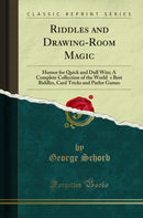 Riddles and Drawing-Room Magic: Humor for Quick and Dull Wits; A Complete Collection of the World?s Best Riddles, Card Tricks and Parlor Games (Classic Reprint)