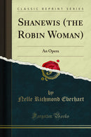 Shanewis (the Robin Woman): An Opera (Classic Reprint)