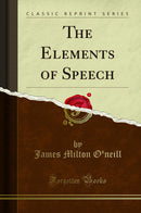 The Elements of Speech (Classic Reprint)
