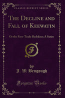 The Decline and Fall of Keewatin: Or the Free-Trade Redskins; A Satire (Classic Reprint)
