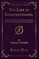 Ein Jahr in Konstantinopel, Vol. 3: Dritter Monat, Kjatxane (die Süssen Wasser von Europa); Nach dem Stambuler Druck von 1299 H. Zum Ersten Mal ins Deutsche Übertragen und Durch Fussnoten Erläutert (Classic Reprint)