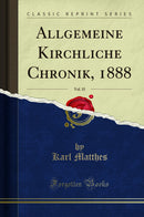 Allgemeine Kirchliche Chronik, 1888, Vol. 35 (Classic Reprint)