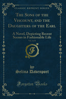 The Sons of the Viscount, and the Daughters of the Earl, Vol. 2 of 4: A Novel, Depicting Recent Scenes in Fashionable Life (Classic Reprint)