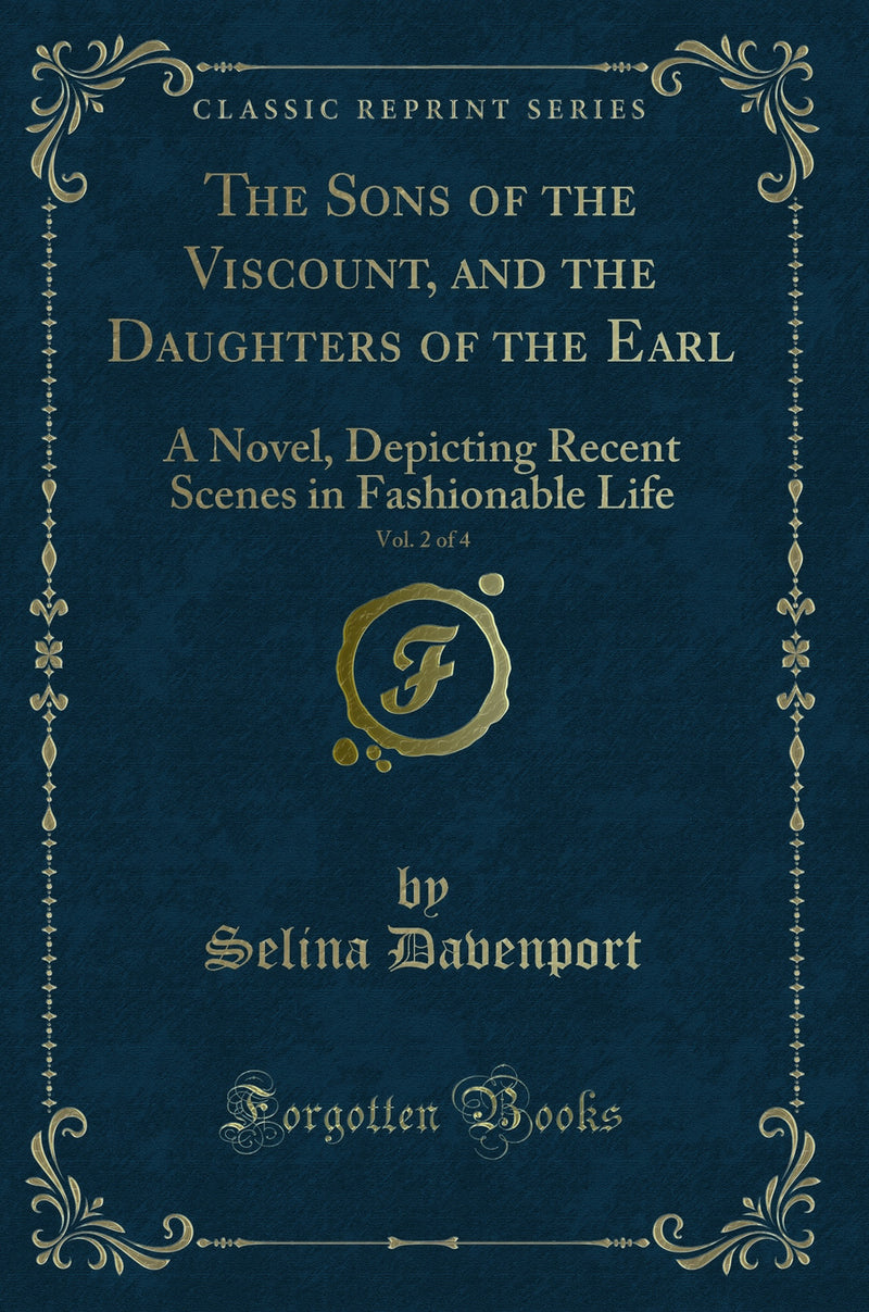 The Sons of the Viscount, and the Daughters of the Earl, Vol. 2 of 4: A Novel, Depicting Recent Scenes in Fashionable Life (Classic Reprint)