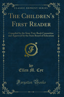 The Children''s First Reader: Compiled by the State Text-Book Committee and Approved by the State Board of Education (Classic Reprint)