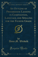 An Outline of Progressive Lessons in Composition, Language, and Spelling for the Fourth Grade (Classic Reprint)