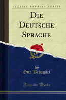 Die Deutsche Sprache (Classic Reprint)
