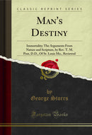 Man's Destiny: Immortality; The Arguments From Nature and Scripture, by Rev. T. M. Post, D.D., Of St. Louis Mo., Reviewed (Classic Reprint)