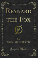 Reynard the Fox (Classic Reprint)