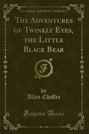 The Adventures of Twinkly Eyes, the Little Black Bear (Classic Reprint)