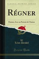 Régner: Poèmes; Avec un Portrait de l''Auteur (Classic Reprint)