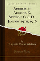 Address by Augusta E. Stetson, C. S. D., January 29th, 1916 (Classic Reprint)