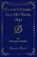 Elton's Comic All-My-Nack, 1842, Vol. 1 (Classic Reprint)