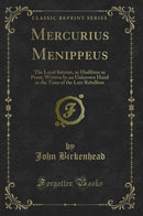 Mercurius Menippeus: The Loyal Satyrist, or Hudibras in Prose; Written by an Unknown Hand in the Time of the Late Rebellion (Classic Reprint)