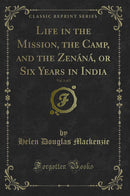 Life in the Mission, the Camp, and the Zenáná, or Six Years in India, Vol. 1 of 2 (Classic Reprint)
