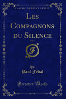 Les Compagnons du Silence, Vol. 3 (Classic Reprint)