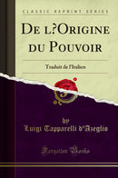 De l’Origine du Pouvoir: Traduit de l''Italien (Classic Reprint)