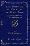 "King Arthur and the Knights of the Round Table, Vol. 1 of 3: A Modernized Version of the "Morte Darthur" (Classic Reprint)"