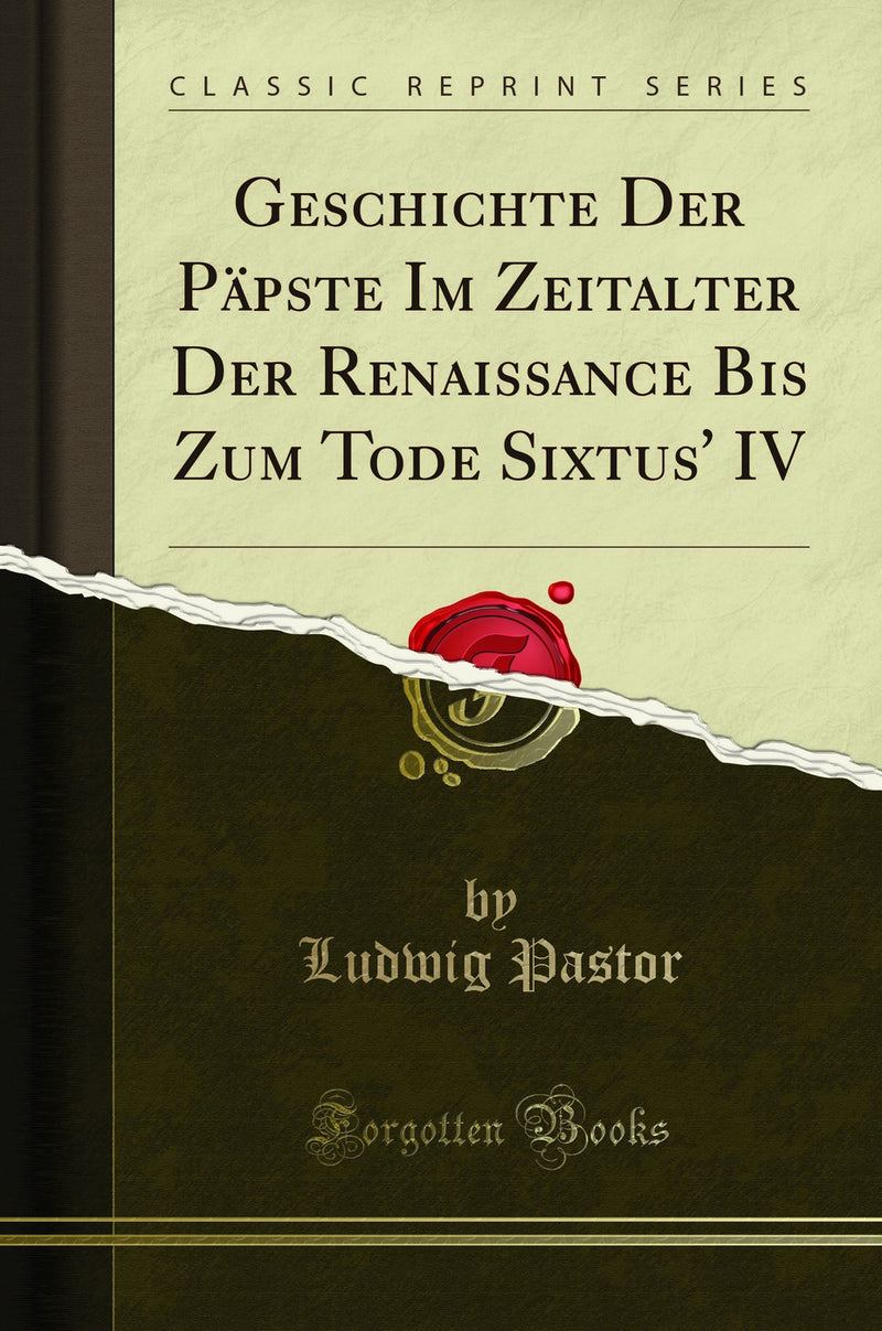 Geschichte Der Päpste Im Zeitalter Der Renaissance Bis Zum Tode Sixtus'' IV (Classic Reprint)