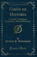 Girón de Historia: Leyendas, Tradiciones Regionales y Relatos Históricos (Classic Reprint)