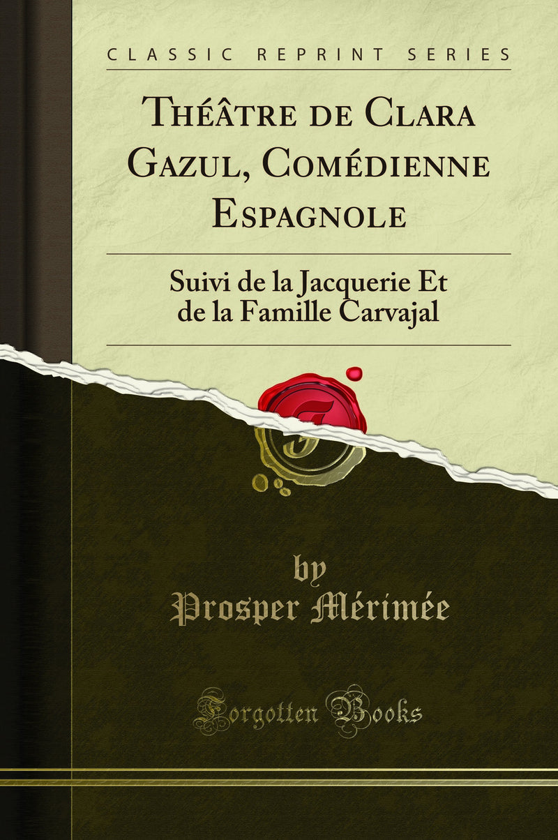 Théâtre de Clara Gazul, Comédienne Espagnole: Suivi de la Jacquerie Et de la Famille Carvajal (Classic Reprint)