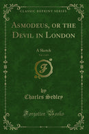 Asmodeus, or the Devil in London, Vol. 1 of 3: A Sketch (Classic Reprint)
