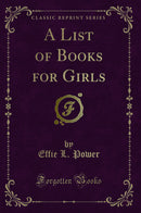 A List of Books for Girls (Classic Reprint)