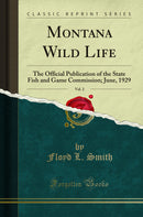 Montana Wild Life, Vol. 2: The Official Publication of the State Fish and Game Commission; June, 1929 (Classic Reprint)