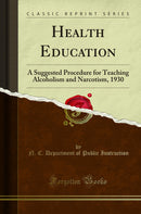 Health Education: A Suggested Procedure for Teaching Alcoholism and Narcotism, 1930 (Classic Reprint)