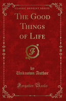 The Good Things of Life (Classic Reprint)