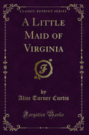 A Little Maid of Virginia (Classic Reprint)