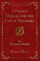 A Phonic Manual for the Use of Teachers (Classic Reprint)