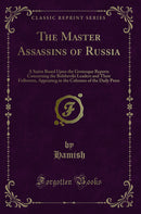 The Master Assassins of Russia: A Satire Based Upon the Grotesque Reports Concerning the Bolsheviki Leaders and Their Followers, Appearing in the Columns of the Daily Press (Classic Reprint)
