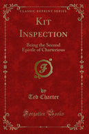 Kit Inspection: Being the Second Epistle of Charterious (Classic Reprint)