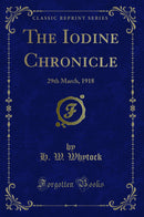 The Iodine Chronicle: 29th March, 1918 (Classic Reprint)