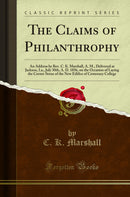The Claims of Philanthrophy: An Address by Rev. C. K. Marshall, A. M., Delivered at Jackson, La., July 30th, A. D. 1856, on the Occasion of Laying the Corner Stone of the New Edifice of Centenary College (Classic Reprint)