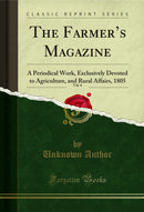 The Farmer?s Magazine, Vol. 6: A Periodical Work, Exclusively Devoted to Agriculture, and Rural Affairs, 1805 (Classic Reprint)
