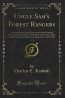Uncle Sam's Forest Rangers, Vol. 1: A Radio Drama Serial Presented by the National Broadcasting Company With the Cooperation of the United States Forest Service; Episodes 1 to 45, 1932 (Classic Reprint)