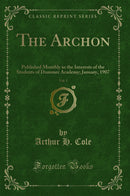 The Archon, Vol. 1: Published Monthly in the Interests of the Students of Dummer Academy; January, 1907 (Classic Reprint)