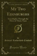 My Two Edinburghs: Searchlights Through the Mists of Thirty Years (Classic Reprint)