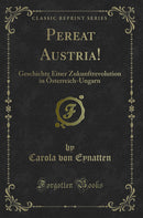 Pereat Austria!: Geschichte Einer Zukunftrevolution in Österreich-Ungarn (Classic Reprint)