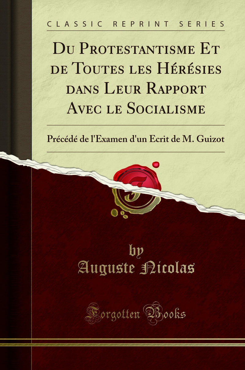 Du Protestantisme Et de Toutes les Hérésies dans Leur Rapport Avec le Socialisme: Précédé de l''Examen d''un Écrit de M. Guizot (Classic Reprint)
