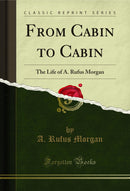 From Cabin to Cabin: The Life of A. Rufus Morgan (Classic Reprint)