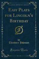 Easy Plays for Lincoln''s Birthday (Classic Reprint)