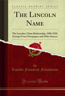 The Lincoln Name: The Lincolns, Claim Relationship, 1900-1929; Excerpts From Newspapers and Other Sources (Classic Reprint)