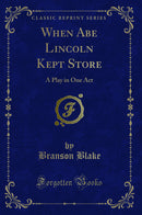 When Abe Lincoln Kept Store: A Play in One Act (Classic Reprint)