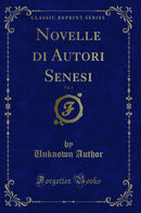 Novelle di Autori Senesi, Vol. 1 (Classic Reprint)